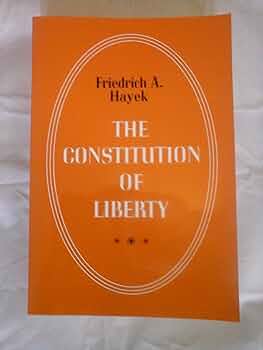 The Constitution of Liberty: Friedrich A. Hayek